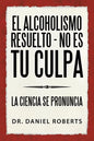 El Alcoholismo Resuelto - No Es Tu Culpa: La Ciencia Se Pronuncia - Paperback