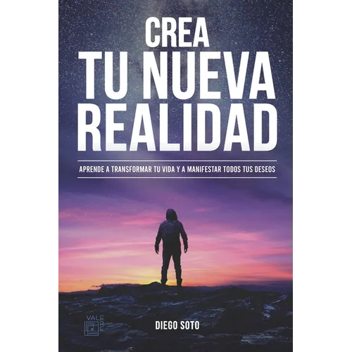 Crea Tu Nueva Realidad: Descubre paso a paso las técnicas de transformación personal que cambiaron mi vida y cómo aplicarlas - Paperback