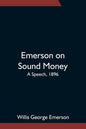 Emerson on Sound Money; A Speech, 1896 - Paperback