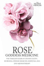 Rose - Goddess Medicine: The Timeless Elixir of Ancient Egypt, Ayurveda, Chinese Medicine, Essential Oils and Modern Medicine - Paperback