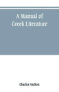 A manual of Greek literature: from the earliest authentic periods to the close of the Byzantine era - Paperback