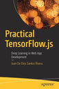 Practical Tensorflow.Js: Deep Learning in Web App Development - Paperback