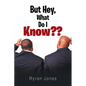 But Hey, What Do I Know - Paperback