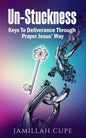 Un-Stuckness: Keys To Deliverance Through Prayer Jesus' Way - Paperback