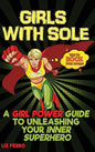 Girls with Sole: A Girl Power Guide to Unleashing Your Inner Superhero - Hardcover