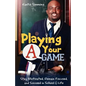 Playing Your "A" Game: Stay Motivated, Remain Focused and Succeed in School and Life - Paperback