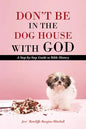 Don't Be in the Dog House with God: A Step-By-Step Guide to Bible History - Paperback