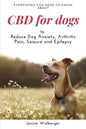 CBD For Dogs: To Reduce Dog Anxiety, Arthritis Pain, Seizure and Epilepsy - Paperback