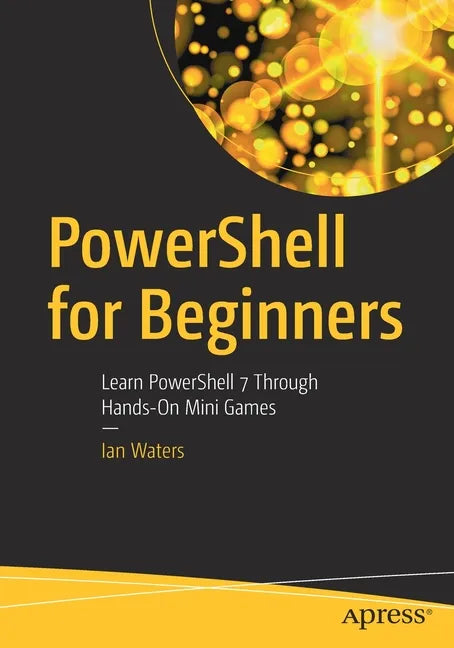 Powershell for Beginners: Learn Powershell 7 Through Hands-On Mini Games - Paperback