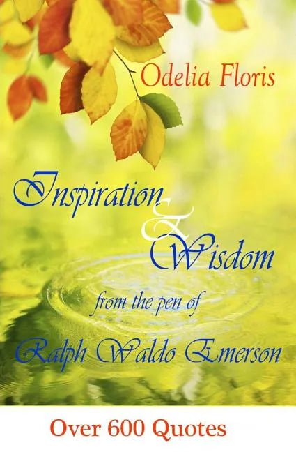 Inspiration & Wisdom from the Pen of Ralph Waldo Emerson: Over 600 quotes - Paperback