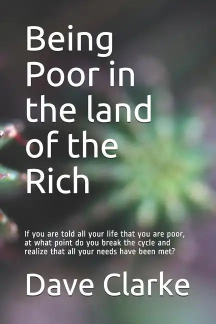 Being Poor in the land of the Rich: If you are told all your life that you are poor, at what point do you break the cycle and realize that all your ne - Paperback