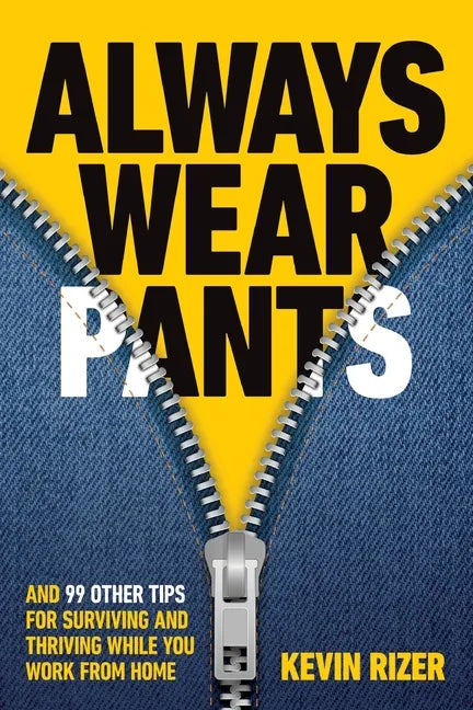 Always Wear Pants: And 99 Other Tips for Surviving and Thriving While You Work from Home - Paperback
