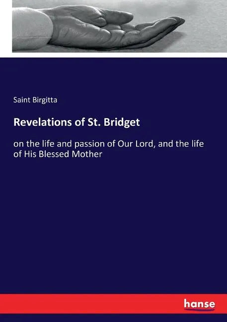 Revelations of St. Bridget: on the life and passion of Our Lord, and the life of His Blessed Mother - Paperback