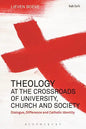 Theology at the Crossroads of University, Church and Society: Dialogue, Difference and Catholic Identity - Paperback