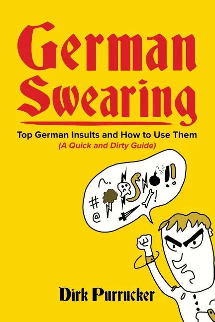 German Swearing: Top German Insults and How to Use Them (A Quick and Dirty Guide) - Paperback