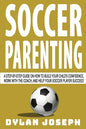 Soccer Parenting: A Step-by-Step Guide on How to Build Your Child's Confidence, Work with the Coach, and Help Your Soccer Player Succeed - Paperback