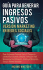 Guía Para Generar Ingresos Pasivos Versión Marketing en Redes Sociales: Cree Ingresos Pasivos Con El Comercio Electrónico Usando Shopify, Amazon FBA, - Paperback