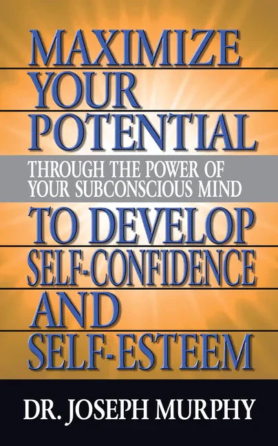 Maximize Your Potential Through the Power of Your Subconscious Mind to Develop Self Confidence and Self Esteem - Paperback