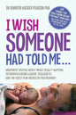 I Wish Someone Had Told Me...: Unspoken truths about what really happens to women during labour, childbirth and the first few weeks of motherhood - Paperback