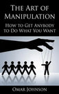 The Art Of Manipulation: How to Get Anybody to Do What You Want - Paperback