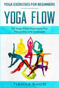Yoga Exercises For Beginners: Yoga Flow! - 50 Yoga Flow Exercises For Flexibility and Strength - Paperback