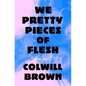 We Pretty Pieces of Flesh - Hardcover