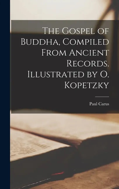 The Gospel of Buddha, Compiled From Ancient Records. Illustrated by O. Kopetzky - Hardcover
