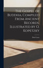 The Gospel of Buddha, Compiled From Ancient Records. Illustrated by O. Kopetzky - Hardcover