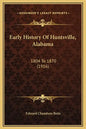 Early History Of Huntsville, Alabama: 1804 To 1870 (1916) - Hardcover