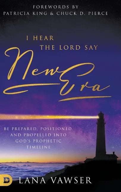I Hear the Lord Say "New Era": Be Prepared, Positioned, and Propelled Into God's Prophetic Timeline - Hardcover