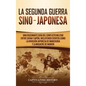 La Segunda Guerra Sino-Japonesa: Una Fascinante Guía del Conflicto Militar entre China y Japón, Incluyendo Eventos como la Invasión Japonesa de Manchu - Hardcover
