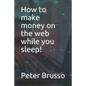 How to make money on the web while you sleep! - Paperback