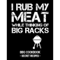 I Rub My Meat While Thinking of Big Racks: BBQ Cookbook - Secret Recipes for Men - Paperback