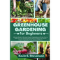 Greenhouse Gardening for Beginners: Ultimate Guide to Growing Organic Vegetables and Fruits. How to Build Your Own Greenhouse and Grow Amazing Year-Ro - Paperback