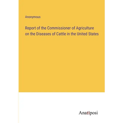 Report of the Commissioner of Agriculture on the Diseases of Cattle in the United States - Paperback