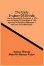 The Early History Of Illinois: From Its Discovery By The French, In 1673, Until Its Cession To Great Britain In 1763, Including The Narrative Of Marq - Paperback