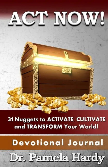 ACT Now: 31 Nuggets to Activate, Cultivate and Transform Your World - Paperback