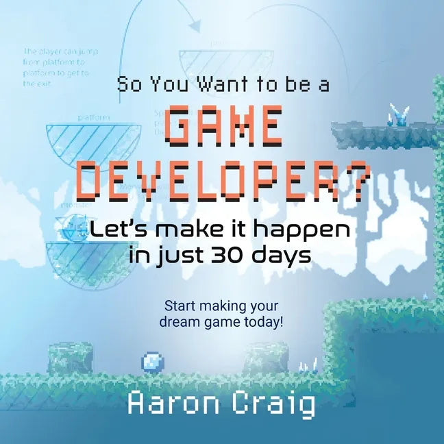 So You Want To Be A Game Developer: Let's get it done in just 30 days! - Paperback
