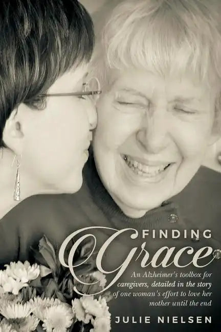Finding Grace: An Alzheimer's toolbox for caregivers, detailed in the story of one woman's effort to love her mother until the end - Paperback