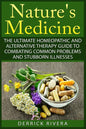 Nature's Medicine: The Ultimate Homeopathic and Alternative Therapy Guide to Combating Common Problems and Stubborn Illnesses - Paperback
