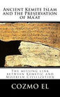 Ancient Kemite Islam and the Preservation of Ma'at: The missing link between Kemetic and Moorish Civilization - Paperback