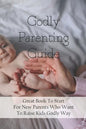Godly Parenting Guide: Great Book To Start For New Parents Who Want To Raise Kids Godly Way: Christian Books For Fathers Day - Paperback