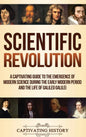 Scientific Revolution: A Captivating Guide to the Emergence of Modern Science During the Early Modern Period and the Life of Galileo Galilei - Hardcover