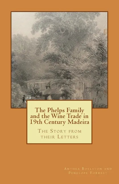 The Phelps Family and the Wine Trade in 19th Century Madeira: The Story from their Letters - Paperback