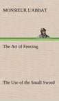 The Art of Fencing The Use of the Small Sword - Hardcover