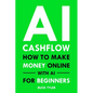 AI Cashflow: How to Make Money Online with AI for Beginners - Paperback