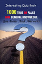 Interesting Quiz Book: 1000 True Or False and General Knowledge Questions And Answers - Paperback