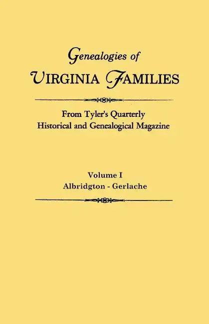 Genealogies of Virginia Families from Tyler's Quarterly Historical and Genealogical Magazine. in Four Volumes. Volume I: Albridgton - Gerlache - Paperback