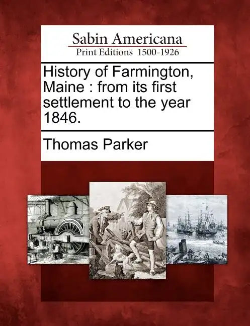 History of Farmington, Maine: From Its First Settlement to the Year 1846. - Paperback