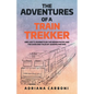 The Adventures of a Train Trekker: One Lady's Journeys on the Indian Pacific and the Ghan and Tales of Queensland Rail - Paperback